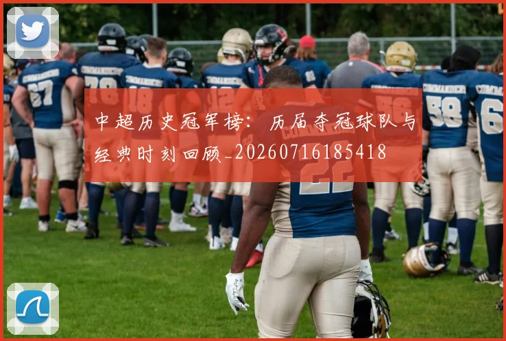 中超历史冠军榜:历届夺冠球队与经典时刻回顾_20260716185418