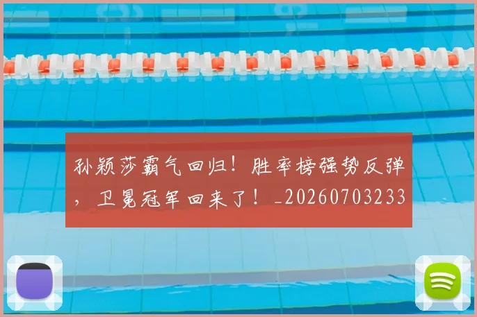 孙颖莎霸气回归！胜率榜强势反弹，卫冕冠军回来了！_20260703233443