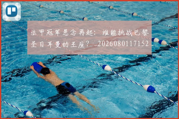 法甲冠军悬念再起：谁能挑战巴黎圣日耳曼的王座？_20260801171523