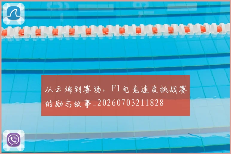 从云端到赛场,F1电竞速度挑战赛的励志故事_20260703211828