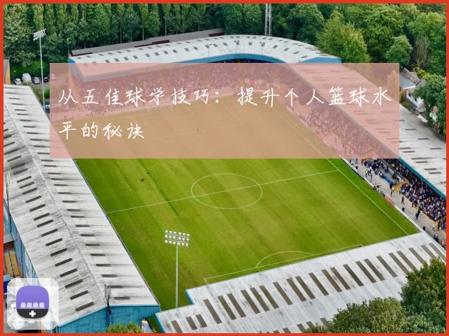 从五佳球学技巧:提升个人篮球水平的秘诀