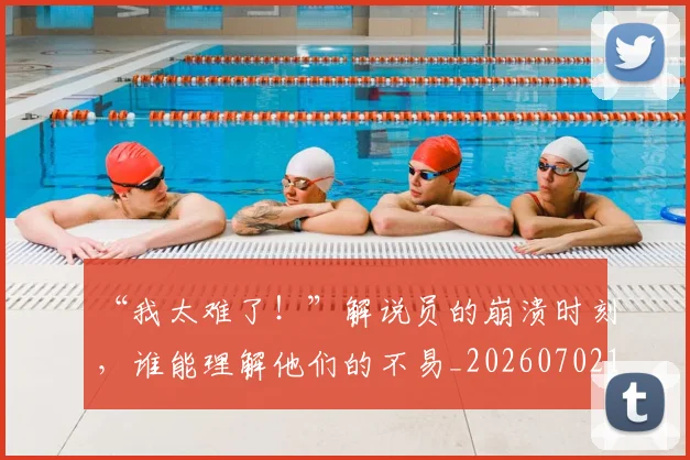 “我太难了!”解说员的崩溃时刻,谁能理解他们的不易_20260702172705