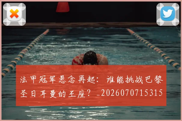 法甲冠军悬念再起：谁能挑战巴黎圣日耳曼的王座？_20260707153151