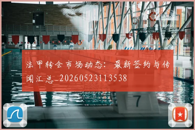 法甲转会市场动态：最新签约与传闻汇总_20260523113538
