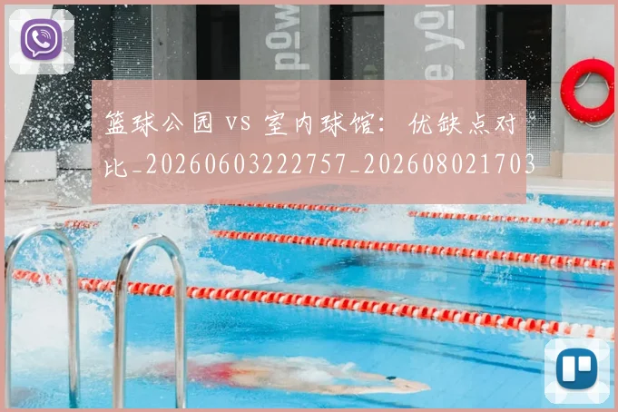 篮球公园 vs 室内球馆：优缺点对比_20260603222757_20260802170329