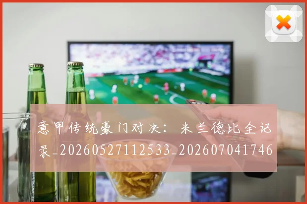 意甲传统豪门对决：米兰德比全记录_20260527112533_20260704174631